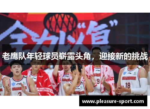 老鹰队年轻球员崭露头角，迎接新的挑战